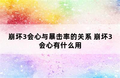 崩坏3会心与暴击率的关系 崩坏3会心有什么用